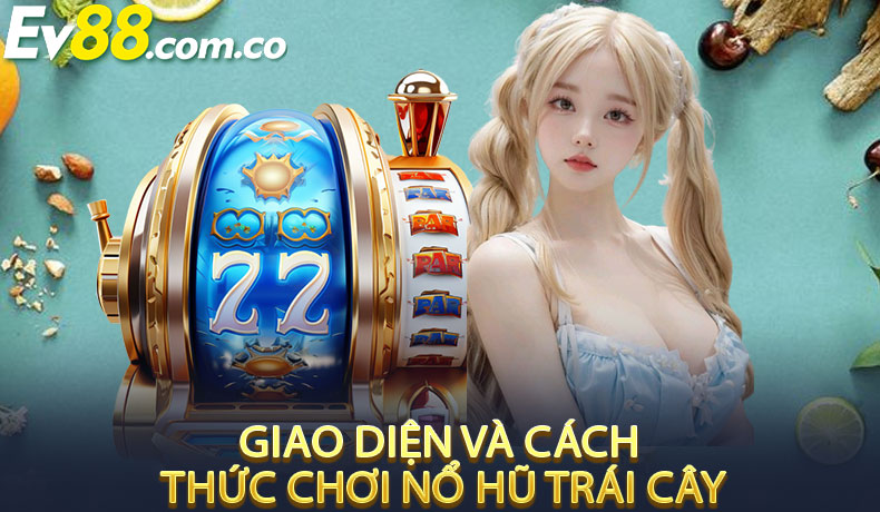 Giao Diện Và Cách Thức Chơi Nổ Hũ Trái Cây